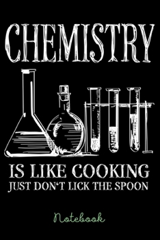 Notebook: Chemistry Is Like Cooking Just Don't Lick The Spoon - Notebook 6x9 - 120 Pages - Gift Idea Chemistry