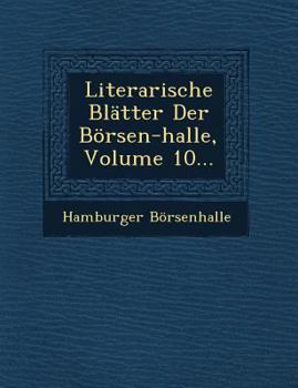 Paperback Literarische Blatter Der Borsen-Halle, Volume 10... [German] Book