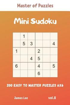 Paperback Master of Puzzles - Mini Sudoku 200 Easy to Master Puzzles 6x6 vol.8 Book
