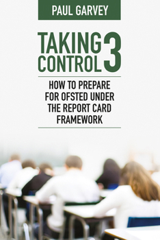 Paperback Taking Control 3: How to Prepare for Ofsted Under the Report Card Framework Book