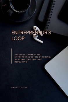 Paperback Entrepreneur's Loop: Insights from Serial Entrepreneurs on Starting, Scaling, Exiting, and Repeating Book