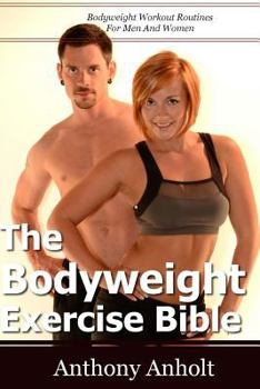 Paperback The Bodyweight Exercise Bible: Bodyweight Workout Routines For Men And Women Book