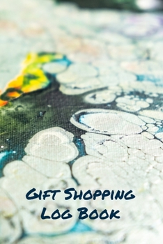 Gift Shopping Log Book: Holiday and Birthday Gift Planner and Tracker Helps you Prioritize, Brainstorm Gift Ideas, Set Shopping Budget, and Keep Track ... and More (Abstract Splattered Paint Cover)