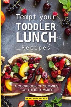 Paperback Tempt your Toddler Lunch Recipes: A Cookbook of Yummies for their Tummies Book