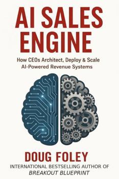 AI SALES ENGINE: How CEOs Architect, Deploy & Scale AI-Powered Revenue Systems