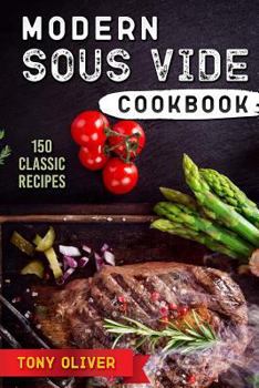 Paperback Modern Sous Vide Cookbook: 150 Classic Recipes (Plus Cocktails) Book