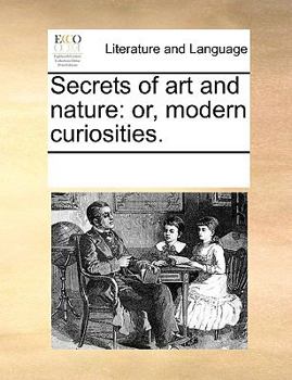 Paperback Secrets of art and nature: or, modern curiosities. Book