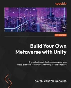 Paperback Build Your Own Metaverse with Unity: A practical guide to developing your own cross-platform Metaverse with Unity3D and Firebase Book