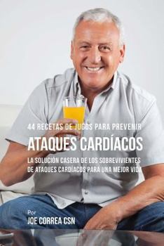 Paperback 44 Recetas de Jugos Para Prevenir Ataques Cardíacos: La Solución Casera de los Sobrevivientes de Ataques Cardíacos Para Una Mejor Vida [Spanish] Book