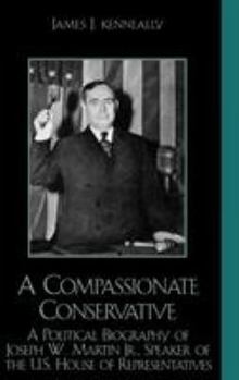 A Compassionate Conservative: A Political Biography of Joseph W. Martin, Jr., Speaker of the U.S. House of Representatives