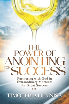Paperback The Power of Anointing for Success: Partnering with God in Extraordinary Moments for Great Success Book
