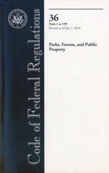 Paperback Code of Federal Regulations, Title 36, Parks, Forests, and Public Property, PT. 1-199, Revised as of July 1, 2010 Book