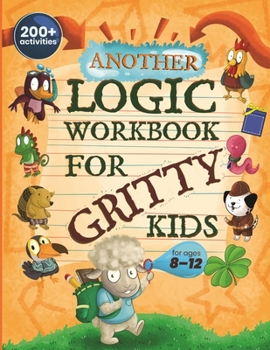 Paperback Another Logic Workbook for Gritty Kids: Spatial Reasoning, Math Puzzles, Word Games, Logic Problems, Focus Activities, Two-Player Games. (Develop Prob Book