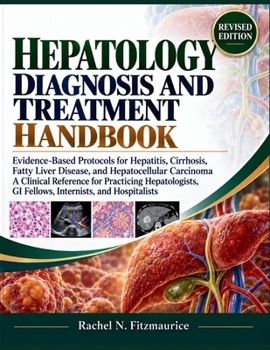 HEPATOLOGY DIAGNOSIS AND TREATMENT HANDBOOK: Evidence-Based Protocols for Hepatitis, Cirrhosis, Fatty Liver Disease, and Hepatocellular Carcinoma