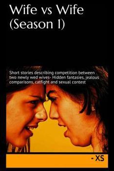 Wife vs Wife (Season 1): Short stories describing competition between two newly wed wives- Hidden fantasies, jealous comparisons, catfight and sexual contest