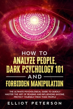 Paperback How to Analyze People, Dark Psychology 101 and Forbidden Manipulation: The Ultimate Psychological Guide to Quickly Master the Art of Reading and Influ Book