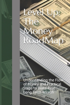 Paperback Level Up: The Money RoadMap: Understanding the Flow of Money and Practical Steps to Build Real Long Term Wealth Book