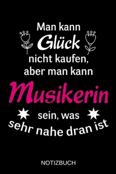 Man kann Glück nicht kaufen, aber man kann Musikerin sein, was sehr nahe dran ist: A5 Notizbuch | Liniert 120 Seiten | Geschenk/Geschenkidee zum ... | Muttertag | Namenstag (German Edition)