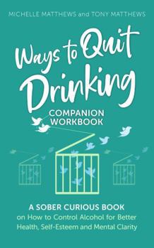 Ways to Quit Drinking COMPANION WORKBOOK: A Sober Curious Book on How to Control Alcohol for Better Health, Self-Esteem and Mental Clarity (Love Being Alcohol Free)