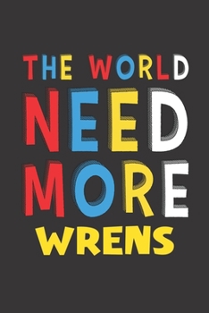 The World Need More Wrens: Wrens Lovers Funny Gifts Journal Lined Notebook 6x9 120 Pages