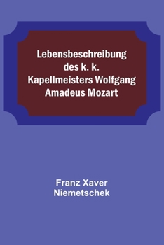 Paperback Lebensbeschreibung des k. k. Kapellmeisters Wolfgang Amadeus Mozart [German] Book