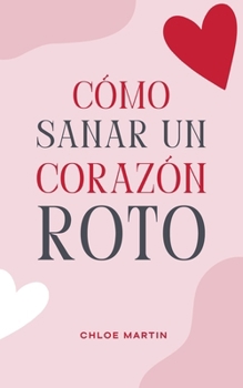 Cómo Sanar un Corazón Roto (Emotional Help) (Spanish Edition)