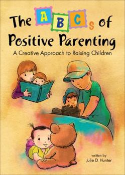 Paperback The ABCs of Positive Parenting: A Creative Approach to Raising Children Book
