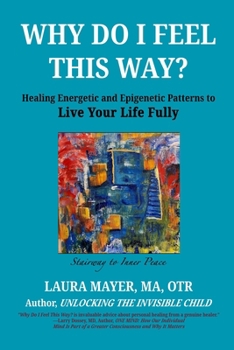 Why Do I Feel This Way?: Healing Energetic and Epigenetic Patterns To Live Your Life Fully