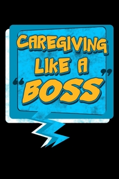 Caregiving Like A Boss: Caregiver Notebook to Write in, 6x9, Lined, 120 Pages Journal