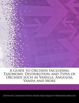 Paperback A Guide to Orchids Including Taxonomy, Distribution and Types of Orchids Such as Vanilla, Anguloa, Vanda and More Book