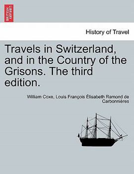 Travels in Switzerland, and in the Country of the Grisons. The third edition. VOL. II, A NEW EDITION