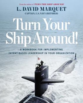 Paperback Turn Your Ship Around!: A Workbook for Implementing Intent-Based Leadership in Your Organization Book