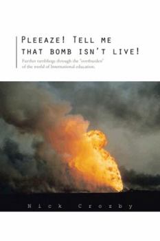 Paperback Pleeaze! Tell Me That Bomb Isn't Live!: Further Ramblings Through the Overburden of the World of International Education. Book