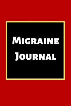 Migraine Journal: Headache Book, Migraine Headache Log, Chronic Headache/Migraine Management. Record Severity, Duration, Triggers Symptoms & Notes