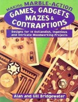 Paperback Making Marble-Action Games, Gadgets, Mazes & Contraptions: Designs for 10 Outlandish, Ingenious and Intricate Woodworking Projects Book
