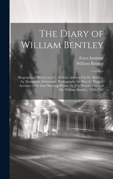 Hardcover The Diary of William Bentley: Biographical Sketch, by J.G. Waters. Address On Dr. Bentley, by Marguerite Dalrymple. Bibliography by Alice G. Waters. Book