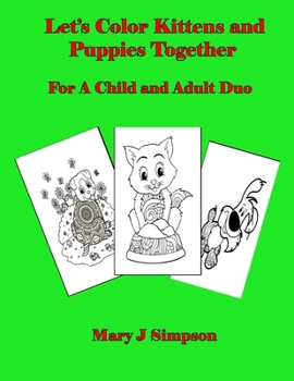 Let’s Color Kittens and Puppies Together: For A Child and Adult Duo