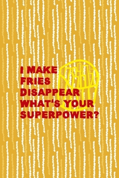 Paperback I Make Fries Disappear What's Your Superpower?: All Purpose 6x9 Blank Lined Notebook Journal Way Better Than A Card Trendy Unique Gift Yellow Fries Po Book