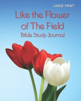 Like the Flower of The Field Bible Study Journal - LARGE PRINT