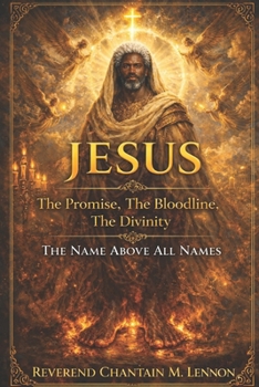 JESUS: The Promise, The Bloodline, The Divinity The Name Above All Names
