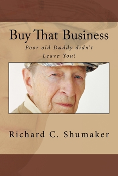 Paperback Buy That Business: Poor old Daddy didn't Leave You! Book
