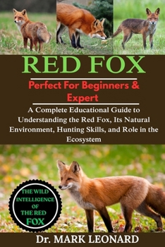 RED FOX: A Complete Educational Guide to Understanding the Red Fox, Its Natural Environment, Hunting Skills, and Role in the Ecosystem