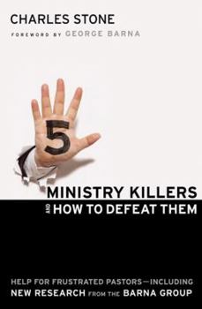 Five Ministry Killers and How to Defeat Them: Help for Frustrated Pastors--Including New Research From the Barna Group