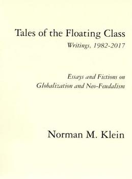 Paperback Tales of the Floating Class, Writings 1982-2017; Essays and Fictions on Globalization and Neo-Feudalism Book