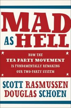 Hardcover Mad As Hell: How the Tea Party Movement Is Fundamentally Remaking Our Two-Party System Book