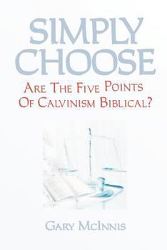 Paperback Simply Choose: Are The Five Points Of Calvinism Biblical? Book