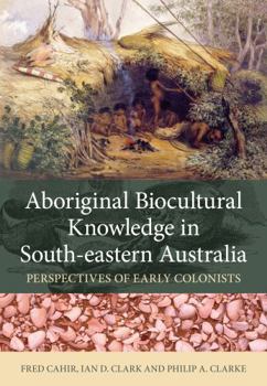 Paperback Aboriginal Biocultural Knowledge in South-Eastern Australia: Perspectives of Early Colonists Book