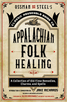Paperback Ossman & Steel's Classic Household Guide to Appalachian Folk Healing: A Collection of Old-Time Remedies, Charms, and Spells Book