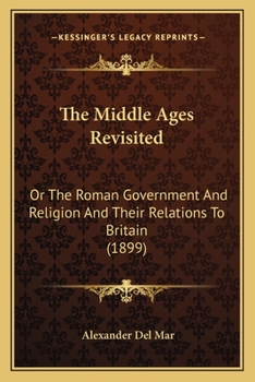 The Middle Ages Revisited; Or, the Roman Government and Religion and Their Relations to Britain