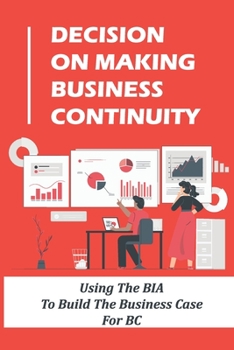 Paperback Decision On Making Business Continuity: Using The BIA To Build The Business Case For BC: The Joys Of Working Book